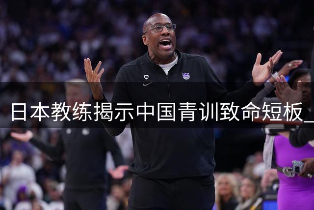 日本教练揭示中国青训致命短板 董路质疑孙继海培养理念